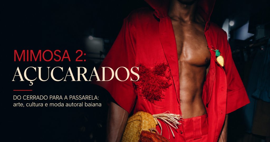 Do Cerrado para a passarela: Sarjas Constâncio ganham destaque na coleção “Mimosa 2: Açucarados”